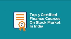 Top 5 Certified Finance Courses On Stock Market In India